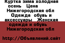 Куртка зима-холодная осень › Цена ­ 1 500 - Нижегородская обл. Одежда, обувь и аксессуары » Женская одежда и обувь   . Нижегородская обл.